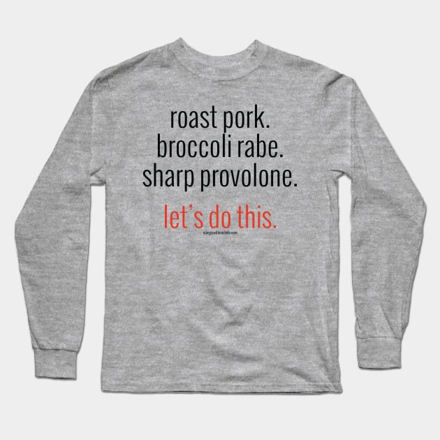 roast pork. broccoli rabe. sharp provolone. let's do this. (black letters) Long Sleeve T-Shirt by Mangia With Michele